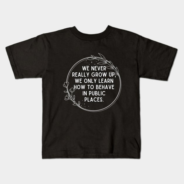 We never really grow up, we only learn how to behave in public places. Kids T-Shirt by UnCoverDesign